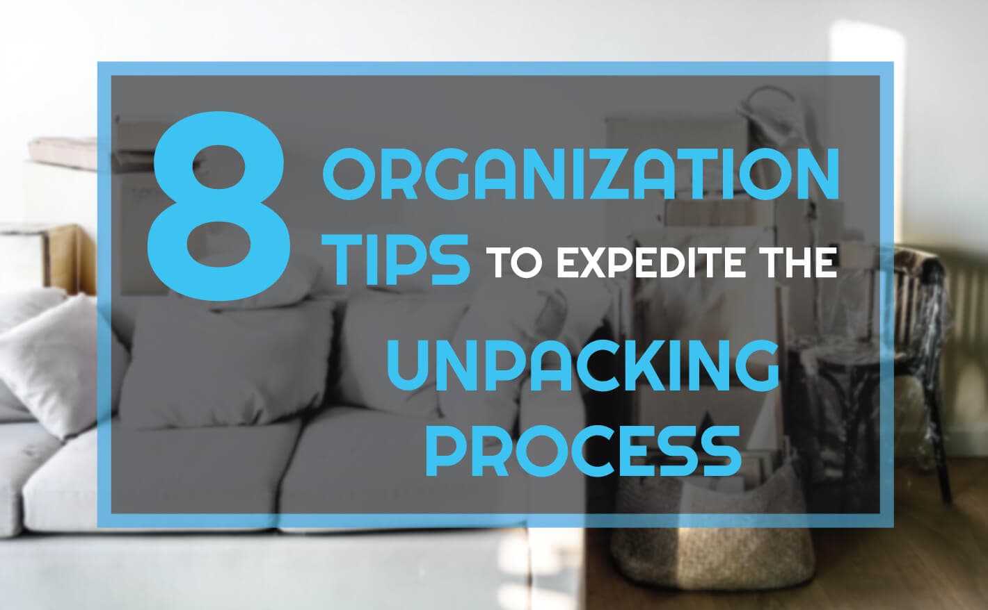 8 Organization Tips to Expedite the Unpacking Process