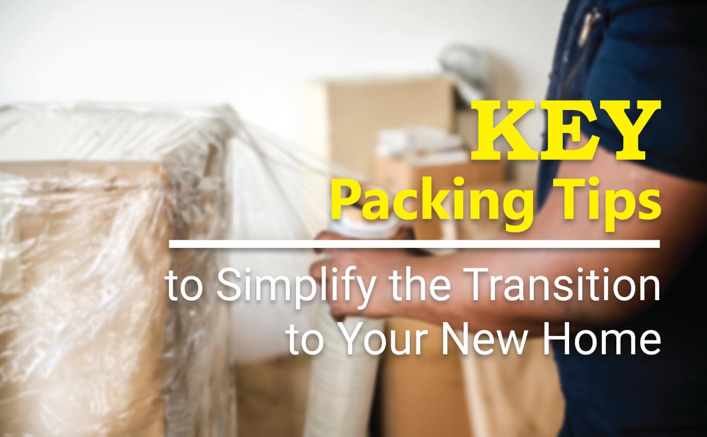 Key Packing Tips to Simplify the Transition to Your New Home